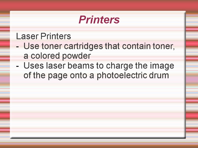Printers Laser Printers Use toner cartridges that contain toner, a colored powder Uses laser